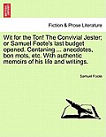 Wit for the Ton! the Convivial Jester; Or Samuel Foote's Last Budget Opened. Contaning ... Anecdotes, Bon Mots, Etc. with Authentic Memoirs of His Lif