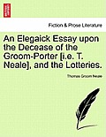 An Elegaick Essay Upon the Decease of the Groom-Porter [I.E. T. Neale], and the Lotteries.