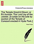 The Temple Knock'd Down; Or R-L Auction. the Last Lay of the Jubilee. [a Satire on the Sale by Auction of the Temple of Concord Erected in Hyde Park.]