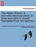 The Negro Slaves, a Dramatic-Historical Piece, in Three Acts [And in Prose]. Translated from the German.