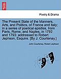 The Present State of the Manners, Arts, and Politics, of France and Italy; In a Series of Poetical Epistles, from Paris, Rome, and Naples, in 1792 and