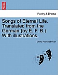 Songs of Eternal Life. Translated from the German (by E. F. B.) with Illustrations.