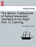The Bellum Catilinarium of Sallust Travestied. Inscribed to the Right Hon. G. Canning.