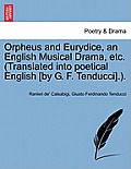 Orpheus and Eurydice, an English Musical Drama, Etc. (Translated Into Poetical English [By G. F. Tenducci].).