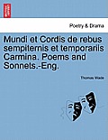 Mundi Et Cordis de Rebus Sempiternis Et Temporariis Carmina. Poems and Sonnets.-Eng.