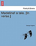 Madeline! a Tale. [in Verse.]