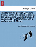 The Harp of the Scottish Covenant. Poems, Songs and Ballads Relating to the Covenanting Struggle. Collected and Edited by J. MacFarlane, with a Prefac