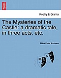 The Mysteries of the Castle: A Dramatic Tale, in Three Acts, Etc.