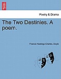 The Two Destinies. a Poem.