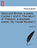 Alma and Brione, a Poem. Cantos I. and II. the Return of Theseus, a Dramatic Scene. [By Daniel Mushet?]