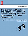 The Stranger; Or, Misanthropy and Repentance: A Drama, in Five Acts. Faithfully Translated ... from the German ... by G. Papendick, Etc.