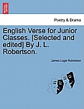 English Verse for Junior Classes. [Selected and Edited] by J. L. Robertson.