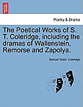The Poetical Works of S. T. Coleridge, Including the Dramas of Wallenstein, Remorse and Zapolya. Vol. I.