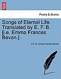 Songs of Eternal Life. Translated by E. F. B. [I.E. Emma Frances Bevan.]