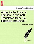 A Key to the Lock, a Comedy in Two Acts. Translated from La Gageure Impr?vue..