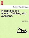 In Dispraise of a Woman. Catullus, with Variations.