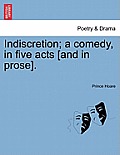 Indiscretion; A Comedy, in Five Acts [And in Prose].