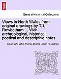 Views in North Wales from Original Drawings by T. L. Rowbotham ... with Archaeological, Historical, Poetical and Descriptive Notes.