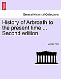 History of Arbroath to the present time ... Second edition.