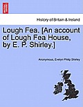 Lough Fea. [An Account of Lough Fea House, by E. P. Shirley.]