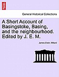 A Short Account of Basingstoke, Basing, and the Neighbourhood. Edited by J. E. M.