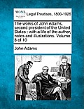 The works of John Adams, second president of the United States: with a life of the author, notes and illustrations. Volume 8 of 10