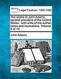 The works of John Adams, second president of the United States: with a life of the author, notes and illustrations. Volume 9 of 10