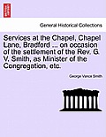 Services at the Chapel, Chapel Lane, Bradford ... on Occasion of the Settlement of the REV. G. V. Smith, as Minister of the Congregation, Etc.