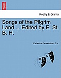 Songs of the Pilgrim Land ... Edited by E. St. B. H.