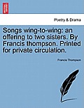 Songs Wing-To-Wing: An Offering to Two Sisters. by Francis Thompson. Printed for Private Circulation.