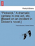 Pickwick. a Dramatic Cantata in One Act, Etc. [Based on an Incident in Dicken's Novel.]