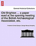 Old Brighton ... a Paper Read at the Opening Meeting of the British Arch?ological Association, Etc.