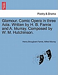 Glamour. Comic Opera in Three Acts. Written by H. B. Farnie and A. Murray. Composed by W. M. Hutchinson.