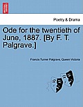 Ode for the Twentieth of June, 1887. [by F. T. Palgrave.]