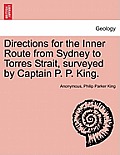 Directions for the Inner Route from Sydney to Torres Strait, Surveyed by Captain P. P. King.