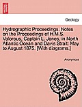 Hydrographic Proceedings. Notes on the Proceedings of H.M.S. Valorous, Captain L. Jones, in North Atlantic Ocean and Davis Strait: May to August 1875.