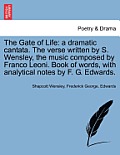 The Gate of Life: A Dramatic Cantata. the Verse Written by S. Wensley, the Music Composed by Franco Leoni. Book of Words, with Analytica