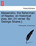 Masaniello, the Fisherman of Naples: An Historical Play, Etc. [In Verse. by George Soane.]