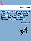 Songs, Duets, Choruses, Andc. of a New Operatick Drama ... Call'd Don John; Or, the Two Violettas. Founded on Beaumont and Fletcher's Play of the Chan