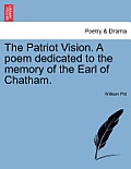 The Patriot Vision. a Poem Dedicated to the Memory of the Earl of Chatham.