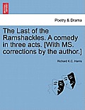 The Last of the Ramshackles. a Comedy in Three Acts. [with Ms. Corrections by the Author.]