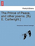 The Prince of Peace, and Other Poems. [By E. Cartwright.]