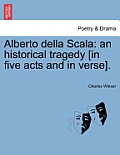 Alberto Della Scala: An Historical Tragedy [In Five Acts and in Verse].