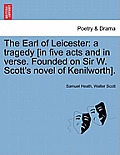 The Earl of Leicester: A Tragedy [In Five Acts and in Verse. Founded on Sir W. Scott's Novel of Kenilworth].