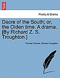 Dacre of the South; Or, the Olden Time. a Drama. [By Richard Z. S. Troughton.]