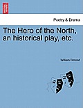 The Hero of the North, an Historical Play, Etc.