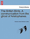 The British Birds. a Communication from the Ghost of Aristophanes.