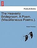 The Heavenly Bridegroom. a Poem. (Miscellaneous Poems.).