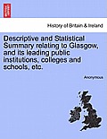 Descriptive and Statistical Summary Relating to Glasgow, and Its Leading Public Institutions, Colleges and Schools, Etc.