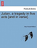Julian, a Tragedy in Five Acts [And in Verse].